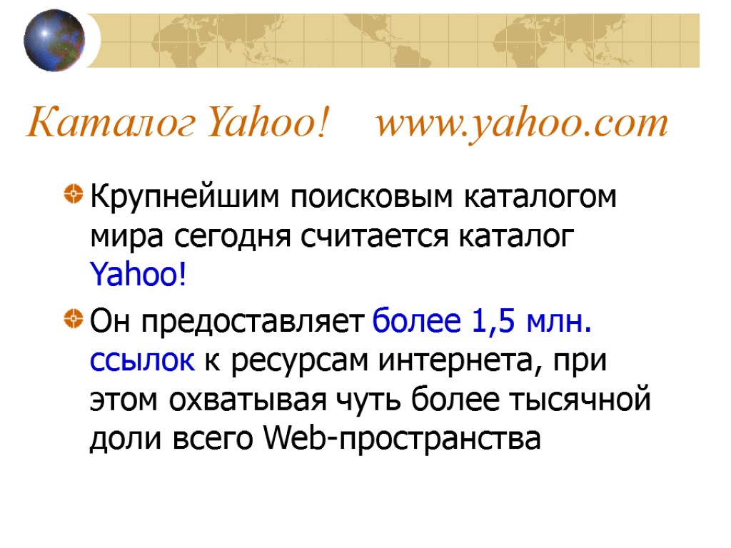 Каталог Yahoo! www.yahoo.com Крупнейшим поисковым каталогом мира сегодня считается каталог Yahoo! Он предоставляет более